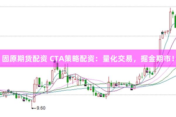 固原期货配资 CTA策略配资：量化交易，掘金期市！