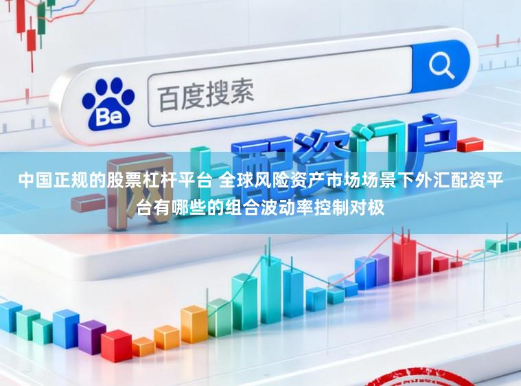 中国正规的股票杠杆平台 全球风险资产市场场景下外汇配资平台有哪些的组合波动率控制对极