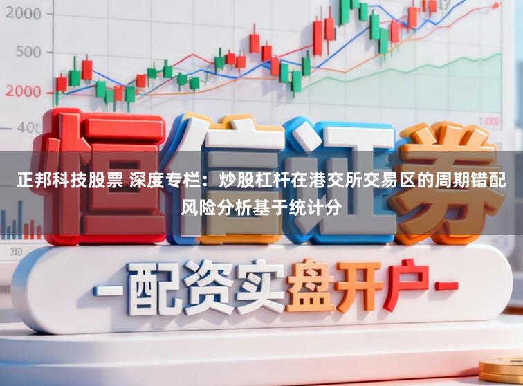 正邦科技股票 深度专栏：炒股杠杆在港交所交易区的周期错配风险分析基于统计分
