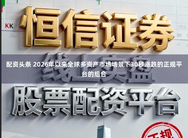 配资头条 2026年以来全球多资产市场场景下30秒涨跌的正规平台的组合