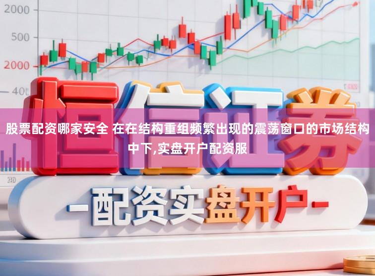 股票配资哪家安全 在在结构重组频繁出现的震荡窗口的市场结构中下,实盘开户配资服