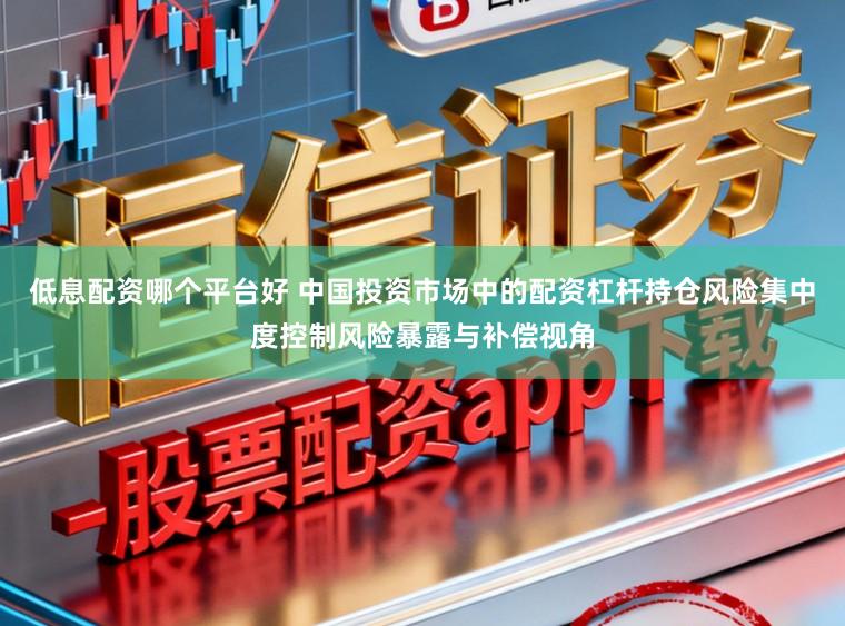 低息配资哪个平台好 中国投资市场中的配资杠杆持仓风险集中度控制风险暴露与补偿视角