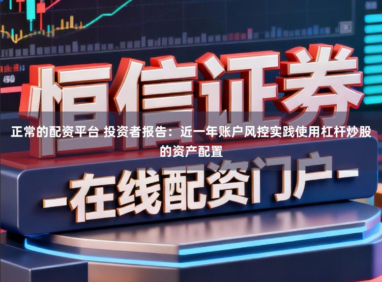 正常的配资平台 投资者报告：近一年账户风控实践使用杠杆炒股的资产配置
