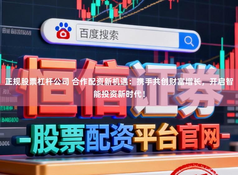 正规股票杠杆公司 合作配资新机遇：携手共创财富增长，开启智能投资新时代！