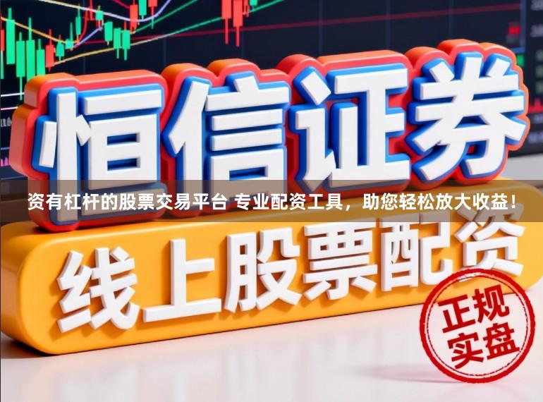 资有杠杆的股票交易平台 专业配资工具，助您轻松放大收益！