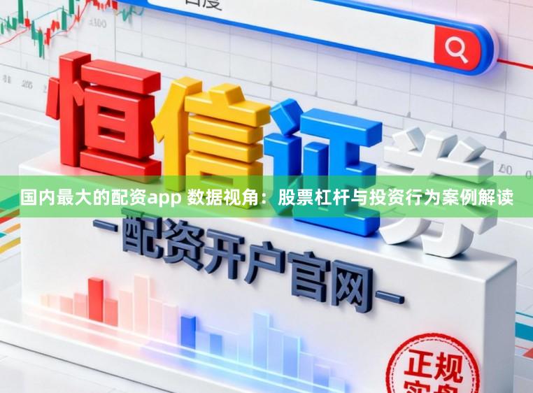 国内最大的配资app 数据视角：股票杠杆与投资行为案例解读