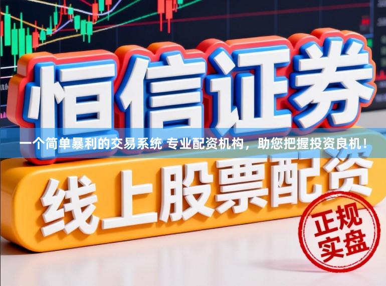 一个简单暴利的交易系统 专业配资机构，助您把握投资良机！