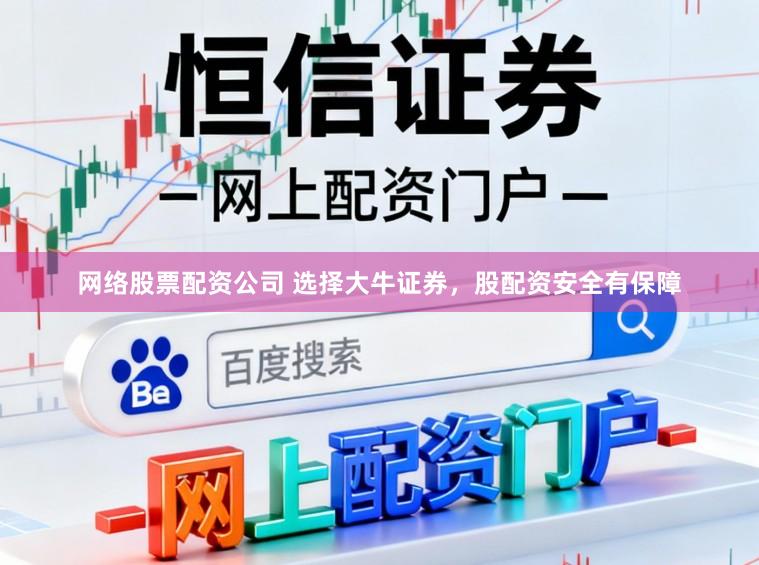 网络股票配资公司 选择大牛证券，股配资安全有保障
