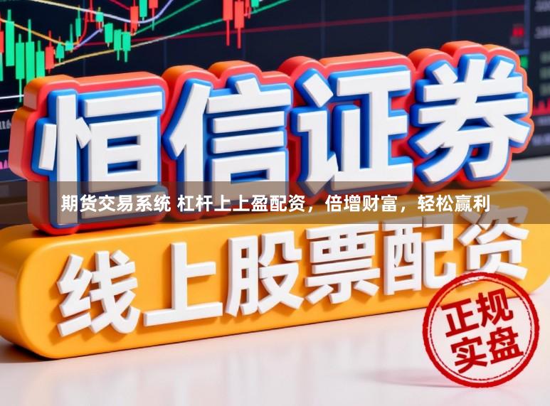 期货交易系统 杠杆上上盈配资，倍增财富，轻松赢利